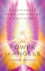 The Power of Angels: Discover How to Connect, Communicate, and Heal With the Angels