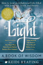 The Light: A Book of Wisdom: How to Lead an Enlightened Life Filled with Love, Joy, Truth, and Beauty