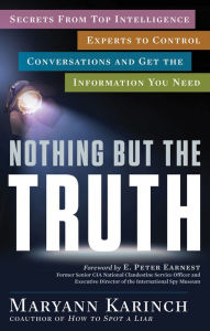 Title: Nothing But the Truth: Secrets from Top Intelligence Experts to Control Conversations and Get the Information You Need, Author: Maryann Karinch