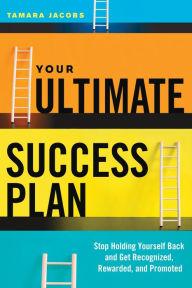 Title: Your Ultimate Success Plan: Stop Holding Yourself Back and Get Recognized, Rewarded and Promoted, Author: Tamara Jacobs