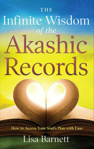 Title: The Infinite Wisdom of the Akashic Records: How To Access Your Soul's Plan with Ease, Author: Lisa Barnett
