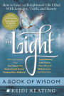 The Light: A Book of Wisdom: How to Lead an Enlightened Life Filled with Love, Joy, Truth, and Beauty