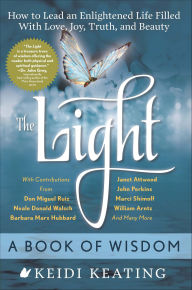 Title: The Light: A Book of Wisdom: How to Lead an Enlightened Life Filled with Love, Joy, Truth, and Beauty, Author: Keidi Keating