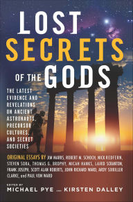 Title: Lost Secrets of the Gods: The Latest Evidence and Revelations On Ancient Astronauts, Precursor Cultures, and Secret Societies, Author: Michael Pye