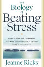 The Biology of Beating Stress: How Changing Your Environment, Your Body, and Your Brain Can Help You Find Balance and Peace