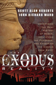 The Exodus Reality: Unearthing the Real History of Moses, Identifying the Pharaohs, and Examing the Exodus from Egypt