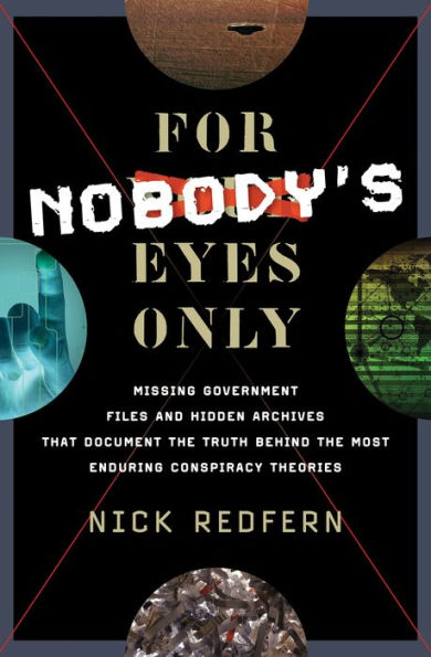 For Nobody's Eyes Only: Missing Government Files and Hidden Archives That Document the Truth Behind the Most Enduring Conspiracy Theories