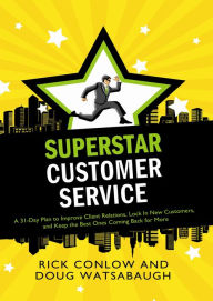 Superstar Customer Service: A 31-Day Plan to Improve Client Relations, Lock in New Customers, and Keep the Best Ones Coming Back for More