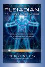 Pleiadian Principles for Living: A Guide to Accessing Dimensional Energies, Communicating With the Pleiadians, and Navigating These Changing Times