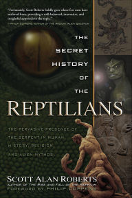 Title: The Secret History of the Reptilians: The Pervasive Presence of the Serpent in Human History, Religion and Alien Mythos, Author: Scott Roberts