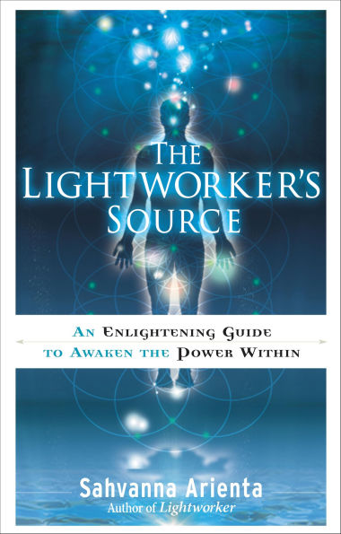 The Lightworker's Source: An Enlightening Guide to Awaken the Power Within