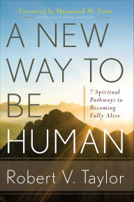 Title: A New Way to Be Human: 7 Spiritual Pathways to Becoming Fully Alive, Author: Robert Taylor