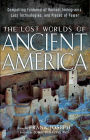 The Lost Worlds of Ancient America: Compelling Evidence of Ancient Immigrants, Lost Technologies, and Places of Power