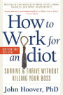 How to Work for an Idiot, Revised and Expanded with More Idiots, More Insanity, and More Incompetency: Survive and Thrive Without Killing Your Boss