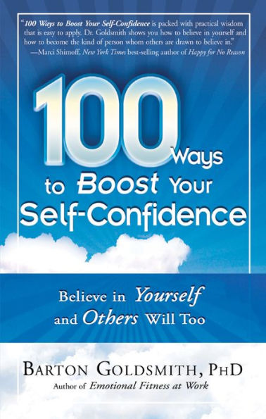 100 Ways to Boost Your Self-Confidence: Believe In Yourself and Others Will Too