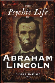 Title: The Psychic Life of Abraham Lincoln, Author: Susan B. Martinez