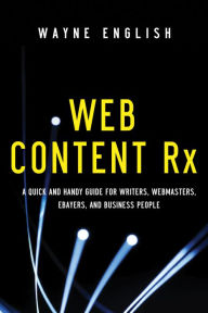 Title: Web Content Rx: A Quick and Handy Guide for Writers, Webmasters, Ebayers, and Business People, Author: Wayne English