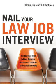Title: Nail Your Law Job Interview: The Essential Guide to Firm, Clerkship, Government, In-House, and Lateral Interviews, Author: Natalie Prescott