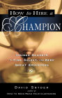 How to Hire a Champion: Insider Secrets to Find, Select, and Keep Great Employees