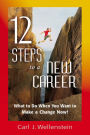 12 Steps to a New Career: What to Do When You Want to Make a Change Now!