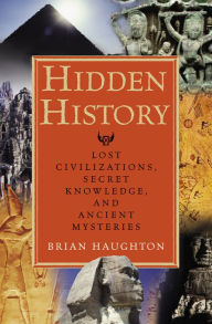 Title: Hidden History: Lost Civilizations, Secret Knowledge, and Ancient Mysteries, Author: Brian Haughton