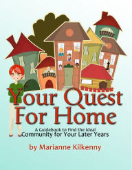 Title: Your Quest for Home: A Guidebook to Find the Ideal Community for Your Later Years, Author: Marianne Kilkenny