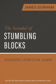 Title: The Scandal of Stumbling Blocks: Avoiding Causing Spiritual Harm, Author: James Durham