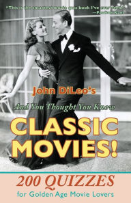 Title: And You Thought You Knew Classic Movies!: 200 Quizzes for Golden Age Movie Lovers, Author: John DiLeo