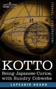 Title: Kotto: Being Japanese Curios, with Sundry Cobwebs, Author: Lafcadio Hearn
