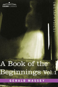 Title: A Book of the Beginnings, Vol.1, Author: Gerald Massey