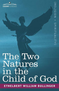Title: The Two Natures in the Child of God, Author: Ethelbert William Bullinger