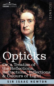 Title: Opticks: Or a Treatise of the Reflections, Refractions, Inflections & Colours of Light / Edition 1, Author: Isaac Newton Sir