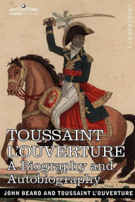 Title: Toussaint L'Ouverture: A Biography and Autobiography, Author: John Beard