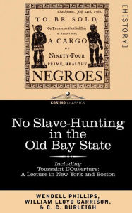 Title: No Slave-Hunting in the Old Bay State: An Appeal to the People and Legislature of Massachusetts -- Including, Toussaint L'Ouverture: A Lecture in New, Author: Wendell Phillips