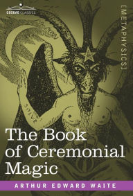 Title: The Book of Ceremonial Magic, Author: Arthur Edward Waite