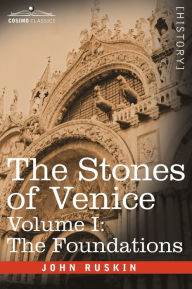 Title: The Stones of Venice - Volume I: The Foundations, Author: John Ruskin