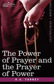 Title: The Power of Prayer and the Prayer of Power, Author: R a Torrey