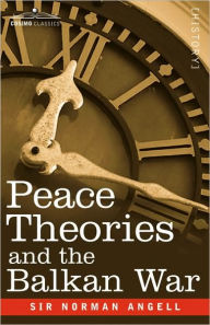 Title: Peace Theories and the Balkan War, Author: Norman Angell Sir