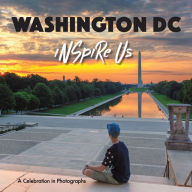 Title: Washington DC Inspire Us: A Celebration in Photographs, Author: Adam Gamble