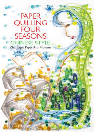 Title: Paper Quilling Four Seasons Chinese Style, Author: Paper Arts Zhu Liqun