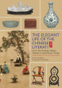 Elegant Life of The Chinese Literati: From the Chinese Classic, 'Treatise on Superfluous Things', Finding Harmony and Joy in Everyday Objects