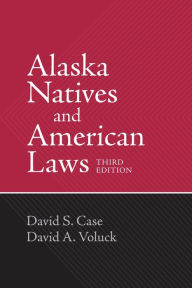 Title: Alaska Natives and American Laws: Third Edition / Edition 3, Author: David S. Case