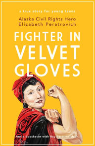 Title: Fighter in Velvet Gloves: Alaska Civil Rights Hero Elizabeth Peratrovich, Author: Annie Boochever