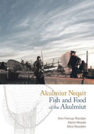 Title: Akulmiut Neqait / Fish and Food of the Akulmiut, Author: Ann Fienup-Riordan