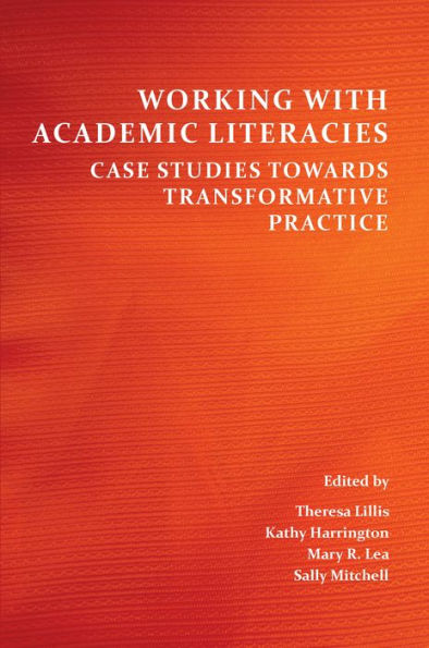 Working with Academic Literacies: Case Studies Towards Transformative Practice