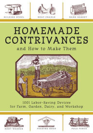 Title: Homemade Contrivances and How to Make Them: 1001 Labor-Saving Devices for Farm, Garden, Dairy, and Workshop, Author: Skyhorse Publishing