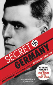 Title: Secret Germany: Stauffenberg and the True Story of Operation Valkyrie, Author: Michael Baigent