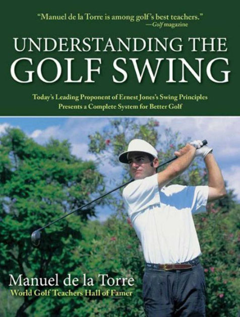 Understanding The Golf Swing Today S Leading Proponents Of Ernest Jones Swing Principles Presents A Complete System For Better Golf Paperback