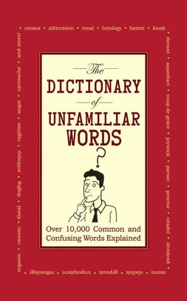 The Dictionary of Unfamiliar Words: Over 10,000 Common and Confusing Words Explained