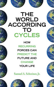 Title: The World According to Cycles: How Recurring Forces Can Predict the Future and Change Your Life, Author: Samuel A. Schreiner